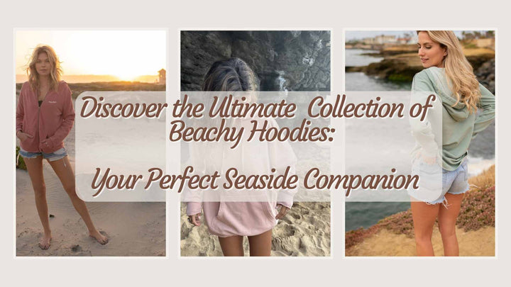 Discover the Ultimate Collection of Beachy Hoodies: Your Perfect Seaside Companion